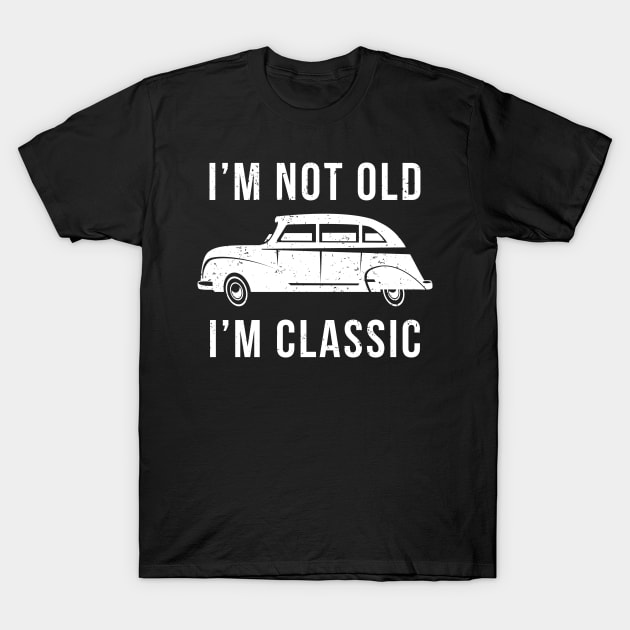 I'M Not Old I'M Classic Like Old Vintage Car T-Shirt by mangobanana